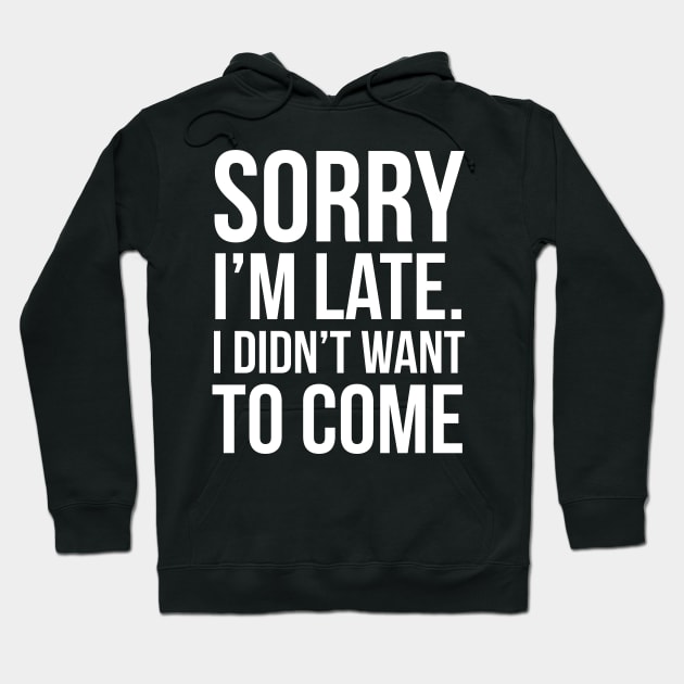 Sorry I'm Late I Didn't Want To Come Hoodie by evokearo